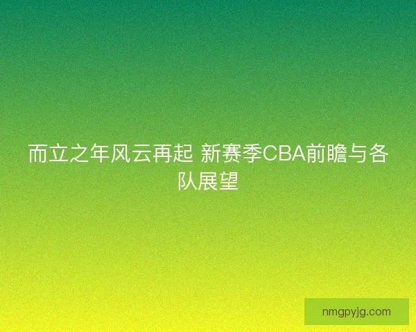 而立之年风云再起 新赛季CBA前瞻与各队展望